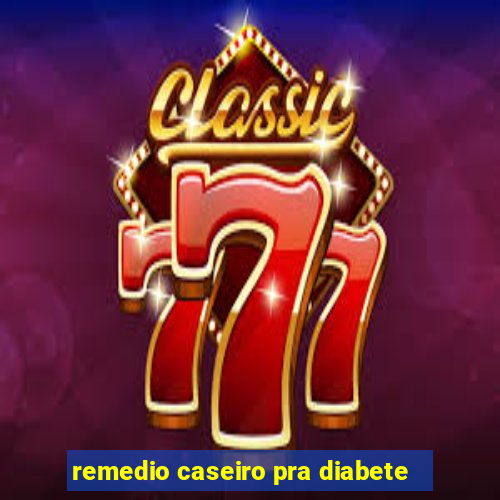 remedio caseiro pra diabete